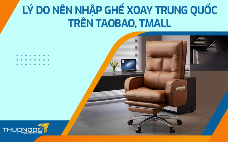 Lý do nên nhập ghế xoay Trung Quốc trên Taobao, Tmall