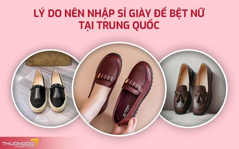 Lý do nên nhập sỉ giày đế bệt nữ tại Trung Quốc