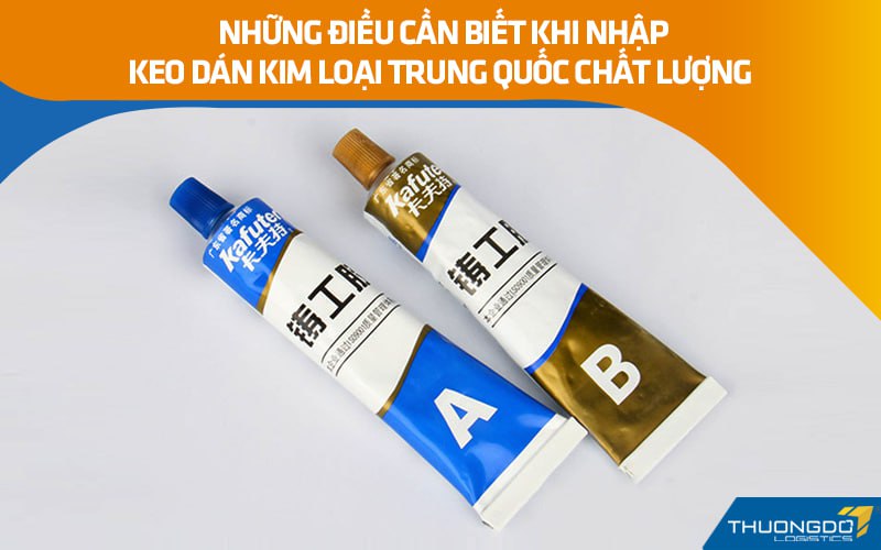 Những điều cần biết trước khi nhập keo dán kim loại Trung Quốc
