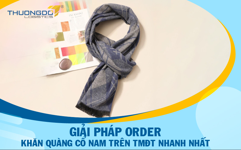 Giải pháp order khăn quàng cổ nam trên TMĐT nhanh nhất