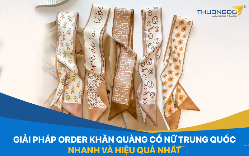 Giải pháp order khăn quàng cổ nữ Trung Quốc nhanh và hiệu quả nhất