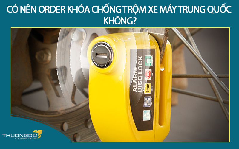 Có nên order khóa chống trộm xe máy giá rẻ Trung Quốc không?