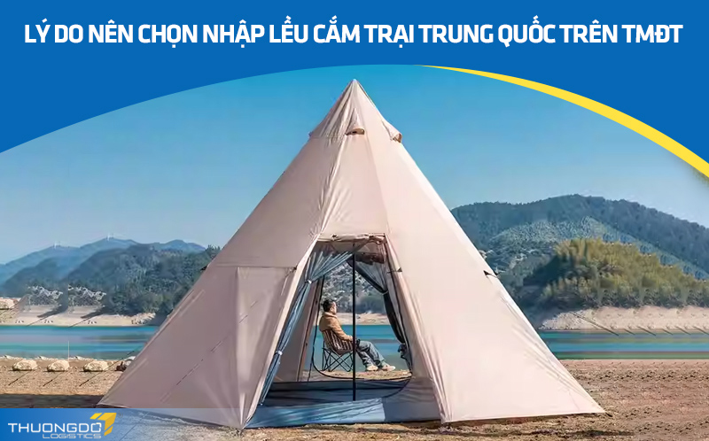 Lý do nên chọn nhập lều cắm trại Trung Quốc trên TMĐT