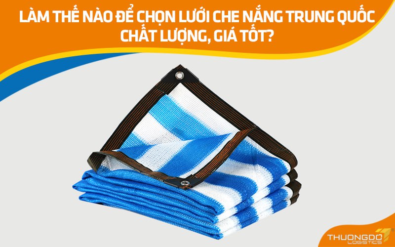 Làm thế nào để chọn lưới che nắng Trung Quốc chất lượng, giá tốt?