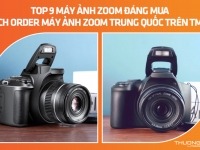 Top 9 máy ảnh zoom đáng mua – Cách order máy ảnh zoom Trung Quốc nhanh trên TMĐT