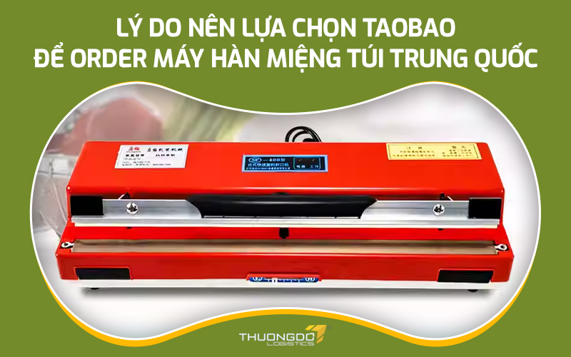 Lý do nên lựa chọn Taobao để order máy hàn miệng túi Trung Quốc