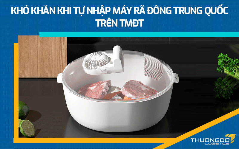 Khó khăn khi tự nhập máy rã đông Trung Quốc trên TMĐT