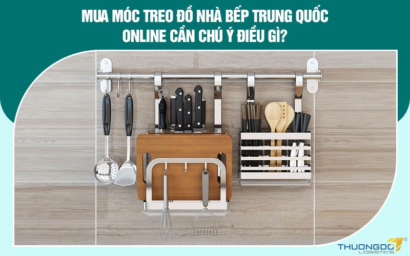 Mua móc treo đồ nhà bếp Trung Quốc online cần chú ý điều gì?