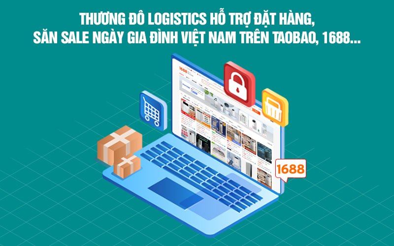 Thương Đô Logistics hỗ trợ đặt hàng, săn sale ngày Gia đình Việt Nam trên Taobao, 1688…