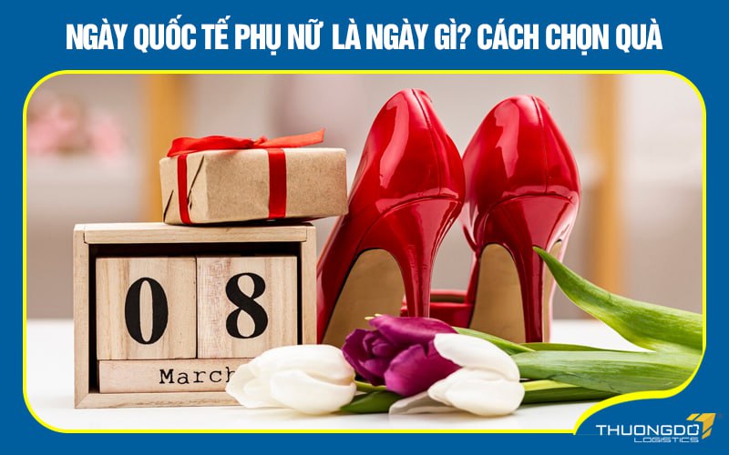 Ngày Quốc tế Phụ nữ là ngày gì? cách chọn quà