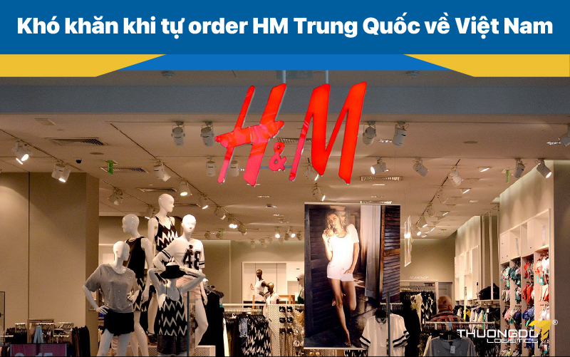 Khó khăn khi tự order HM Trung Quốc về Việt Nam