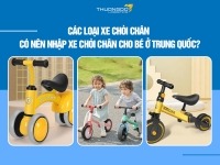 Các loại xe chòi chân – Có nên nhập xe chòi chân cho bé ở Trung Quốc?