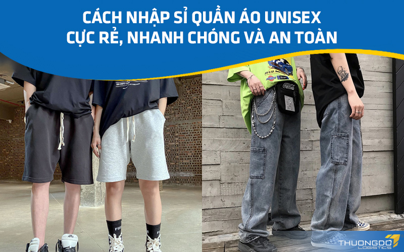 Cách nhập sỉ quần áo Unisex cực rẻ, nhanh chóng và an toàn
