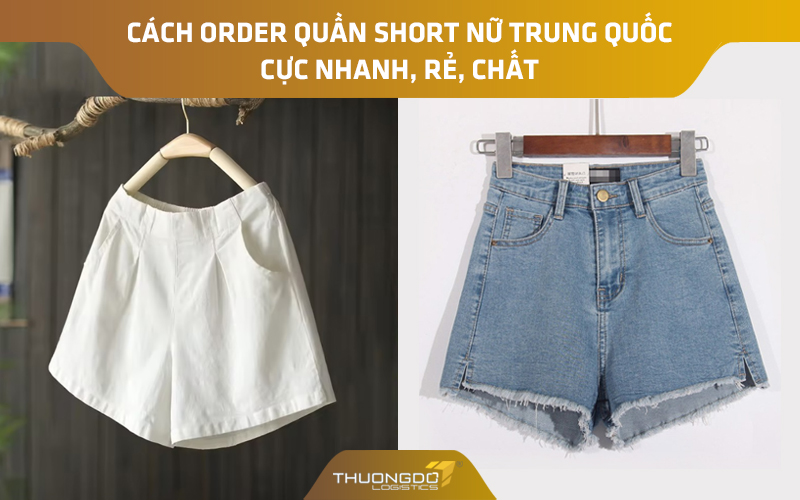 Cách order quần short nữ Trung Quốc cực nhanh, rẻ, chất
