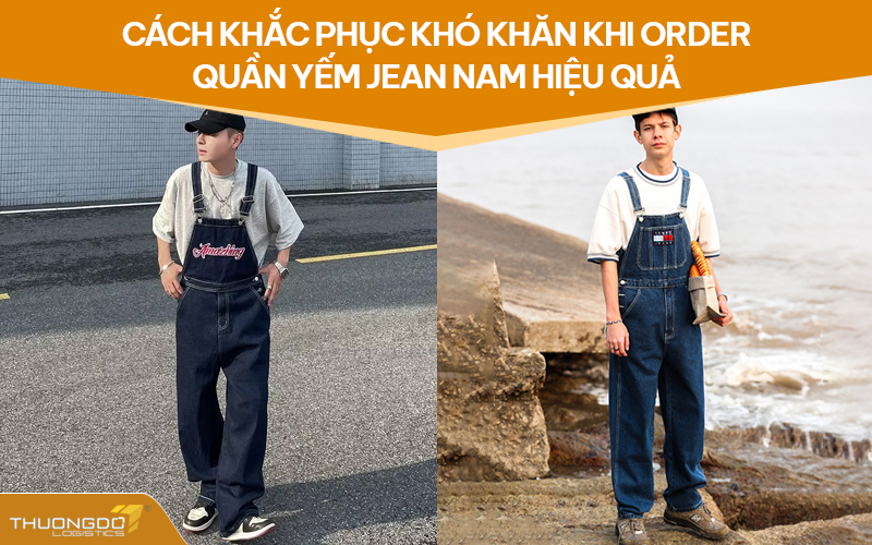 Cách khắc phục khó khăn khi order quần yếm jean nam hiệu quả