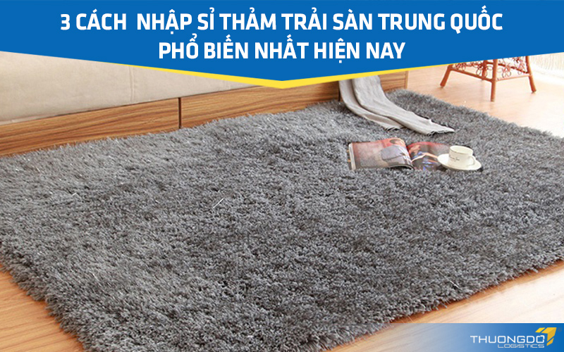 3 cách thảm trải sàn Trung Quốc phổ biến nhất hiện nay