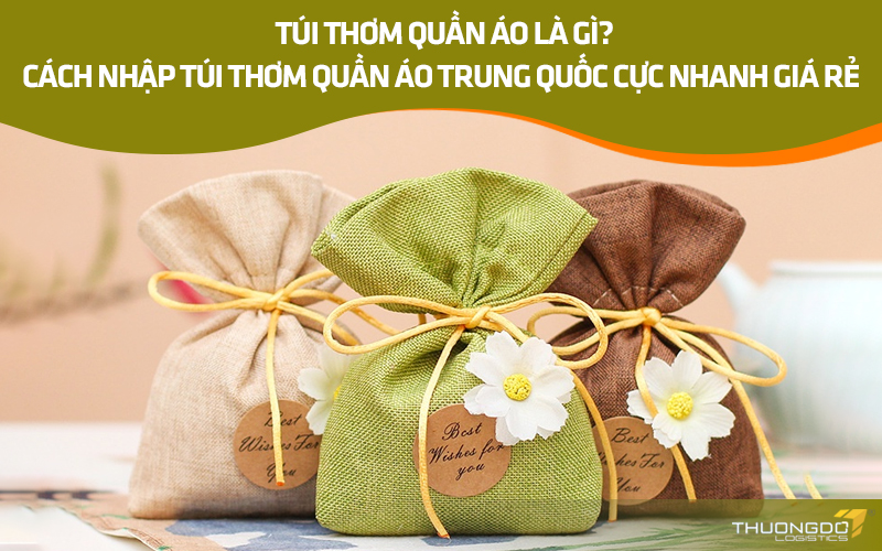 Cách nhập túi thơm quần áo Trung Quốc cực nhanh giá thành rẻ