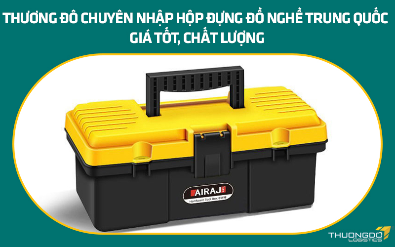 Thương Đô chuyên nhập hộp đựng đồ nghề Trung Quốc giá tốt, chất lượng