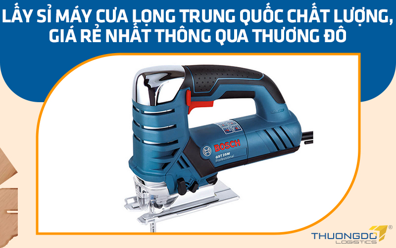Lấy sỉ máy cưa lọng nội địa Trung Quốc chất lượng, giá rẻ nhất thông qua Thương Đô