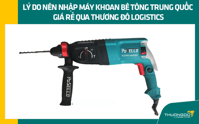 Lý do nên nhập máy khoan bê tông Trung Quốc giá rẻ qua Thương Đô Logistics