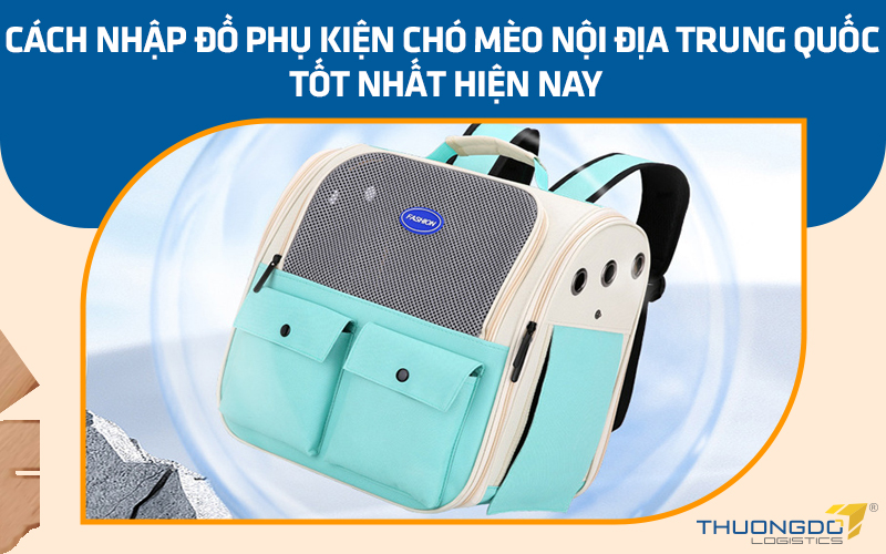 Cách nhập đồ phụ kiện chó mèo nội địa Trung Quốc tốt nhất hiện nay