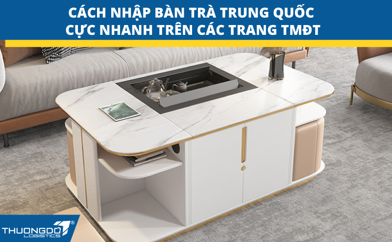 Cách nhập bàn trà Trung Quốc cực nhanh trên các trang TMĐT