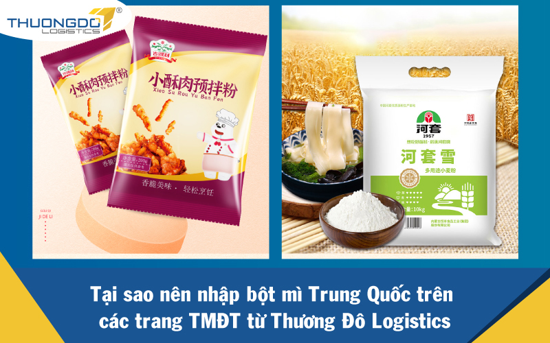 Tại sao nên nhập bột mì Trung Quốc trên các trang TMĐT từ Thương Đô Logistics