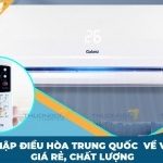 Cách nhập điều hòa Trung Quốc về Việt Nam giá rẻ, chất lượng
