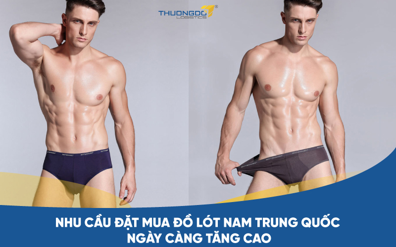 Nhu cầu đặt mua đồ lót nam Trung Quốc ngày càng tăng cao