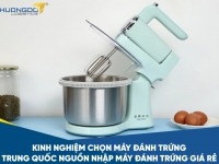 Kinh nghiệm chọn máy đánh trứng Trung Quốc – Nguồn nhập máy đánh trứng giá rẻ