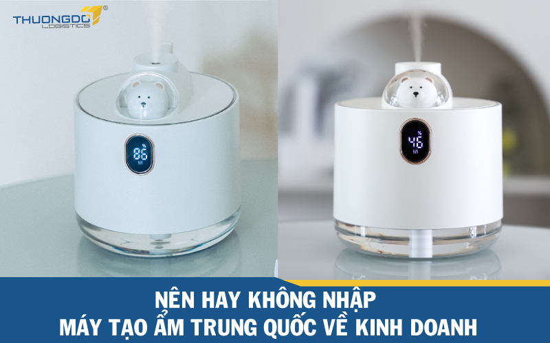 Nên hay không nhập máy tạo ẩm Trung Quốc về kinh doanh
