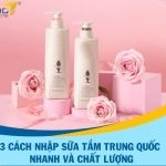 Nhập sữa tắm Trung Quốc cực nhanh và chất lượng chỉ với 3 cách