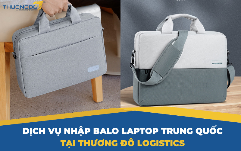 Dịch vụ nhập balo laptop Trung Quốc tại Thương Đô Logistics