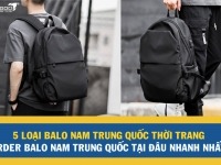 5 loại balo nam Trung Quốc thời trang – Order balo nam Trung Quốc tại đâu nhanh nhất