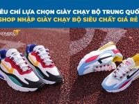 Tiêu chí lựa chọn giày chạy bộ Trung Quốc – Shop nhập giày chạy bộ siêu chất giá rẻ