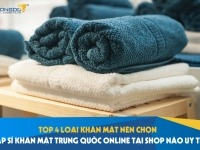 Top 4 loại khăn mặt nên chọn – Nhập sỉ khăn mặt Trung Quốc online tại shop nào uy tín?