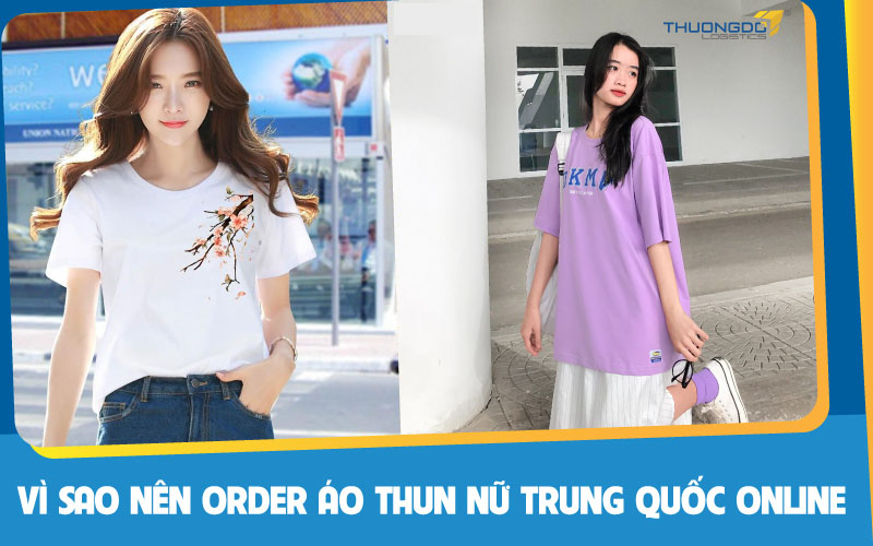 Vì sao nên order áo thun nữ Trung Quốc online