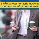 5 mẫu áo vest nữ Trung Quốc hot hit – Order áo vest nữ Taobao rẻ, đẹp, chất
