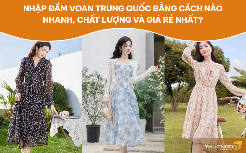 Nhập đầm voan Trung Quốc bằng cách nào nhanh, chất lượng và giá rẻ nhất?