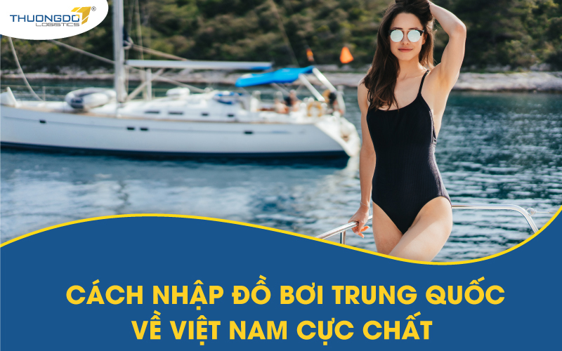 Cách nhập đồ bơi Trung Quốc về Việt Nam cực chất