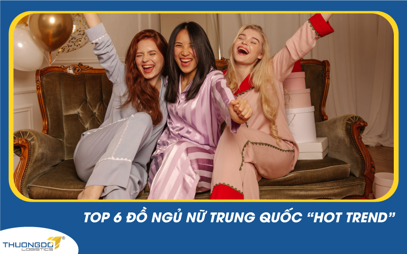 Top 6 đồ ngủ nữ Trung Quốc “hot trend”