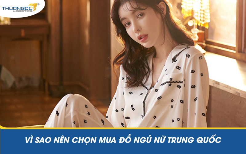 Vì sao nên chọn mua đồ ngủ nữ Trung Quốc