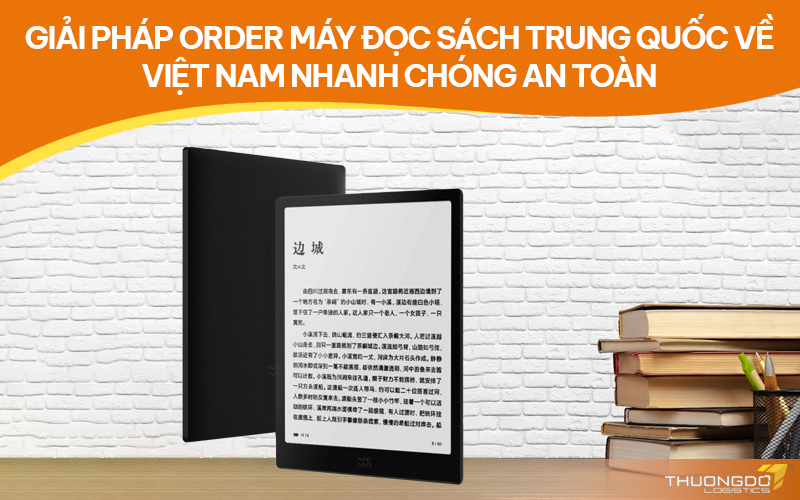 Giải pháp order máy đọc sách Trung Quốc về Việt Nam nhanh chóng an toàn