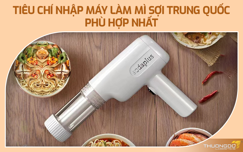 Tiêu chí nhập máy làm mì sợi Trung Quốc phù hợp nhất
