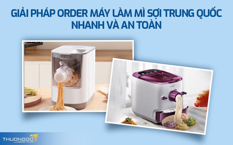 Giải pháp order máy làm mì sợi Trung Quốc nhanh và an toàn