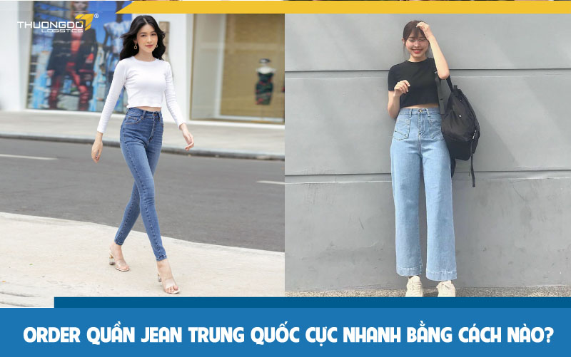 Order quần jean Trung Quốc cực nhanh bằng cách nào?