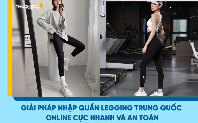 Giải pháp nhập quần legging Trung Quốc online cực nhanh và an toàn