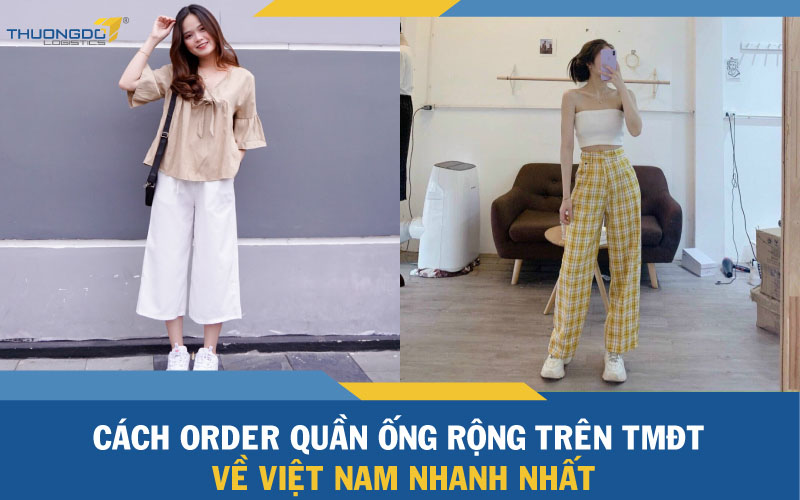 Cách order quần ống rộng trên TMĐT về Việt Nam nhanh nhất
