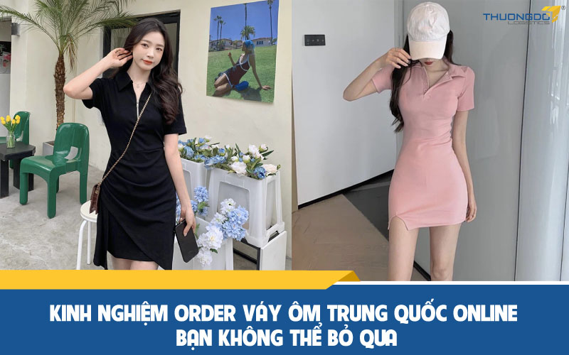 Kinh nghiệm order váy ôm Trung Quốc online bạn không thể bỏ qua