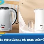Kinh nghiệm order ấm siêu tốc Trung Quốc về Việt Nam rẻ, đẹp, chất lượng